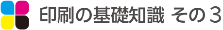 印刷の基礎知識 その3